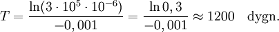 T=\frac{\ln (3\cdot 10^5\cdot 10^{-6})}{-0,001}=\frac{\ln 0,3}{-0,001}\approx 1200\quad\mbox{dygn.}