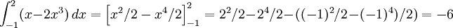 \int_{-1}^2(x-2x^3)\, dx=\left[x^2/2-x^4/2\right]_{-1}^2= 2^2/2-2^4/2-((-1)^2/2-(-1)^4)/2)=-6
