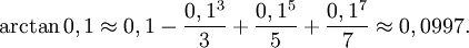 \arctan 0,1\approx 0,1-\frac{0,1^3}{3}+\frac{0,1^5}{5}+\frac{0,1^7}{7} \approx 0,0997.