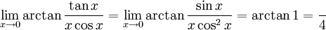 \lim_{x\to 0}\arctan \frac{\tan x}{x\cos x}=\lim_{x\to 0}\arctan \frac{\sin  x}{x\cos^2x}=\arctan 1=\frac{¹}{4}