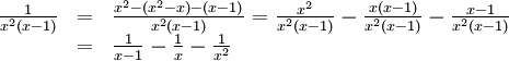 \begin{array}{lll} \frac{1}{x^2(x-1)}&=&\frac{x^2-(x^2-x)-(x-1)}{x^2(x-1)}= \frac{x^2}{x^2(x-1)}-\frac{x(x-1)}{x^2(x-1)}-\frac{x-1}{x^2(x-1)}\\ &=& \frac{1}{x-1}-\frac{1}{x}-\frac{1}{x^2}\end{array}