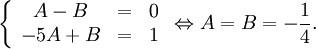 \left\{\begin{array}{ccc} A-B&=&0\\ -5A+B&=&1\end{array}\right. \Leftrightarrow A=B=-\frac{1}{4}.