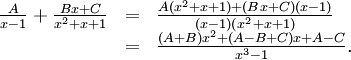 \begin{array}{lll} \frac{A}{x-1}+\frac{Bx+C}{x^2+x+1}&=& \frac{A(x^2+x+1)+(Bx+C)(x-1)}{(x-1)(x^2+x+1)}\\ &=& \frac{(A+B)x^2+(A-B+C)x+A-C}{x^3-1}.\end{array}