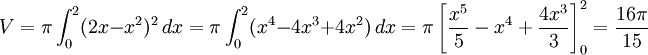 V=\pi{}\int_0^2(2x-x^2)^2\, dx=\pi{}\int_0^2(x^4-4x^3+4x^2)\, dx=\pi{}\left[\frac{x^5}{5}-x^4+\frac{4x^3}{3}\right]_0^2=\frac{16\pi{}}{15}