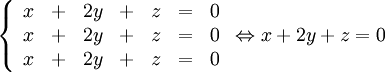 \left\{\begin{array}{cccccccccc} x & + & 2y & + & z &=& 0\\ x & + & 2y & + & z &=& 0\\ x & + & 2y & + & z &=& 0\end{array}\right. \Leftrightarrow x+2y+z=0