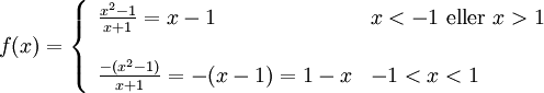 f(x)=\left\{\begin{array}{ll} \frac{x^2-1}{x+1}=x-1 & x<-1 \text{ eller }x>1\\  \\ \frac{-(x^2-1)}{x+1}=-(x-1)=1-x &  -1<x<1\end{array}\right.