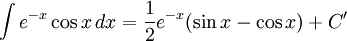 \int e^{-x}\cos x\, dx=\frac{1}{2}e^{-x}(\sin  x-\cos x)+C'