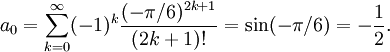 a_{0}=\sum_{k=0}^{\infty}(-1)^k\frac{(-\pi{}/6)^{2k+1}}{(2k+1)!}=\sin(-\pi{}/6)=-\frac{1}{2}.