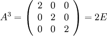 A^3=\left(\begin{array}{ccc} 2 & 0 & 0 \\ 0 & 2 & 0 \\ 0 & 0 & 2\end{array}\right)=2E