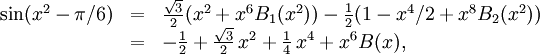 \begin{array}{lll} \sin(x^2-\pi{}/6)&=&\frac{\sqrt 3}{2}(x^2+x^{6}B_{1}(x^2))- \frac{1}{2}(1-x^4/2+x^8B_{2}(x^2))\\ &=& -\frac{1}{2}+\frac{\sqrt 3}{2}\, x^2+\frac{1}{4}\,  x^4+x^6B(x),\end{array}