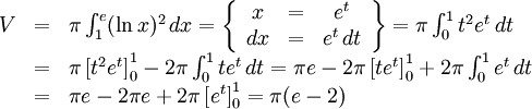 \begin{array}{lll} V&=&\pi{}\int_1^e(\ln x)^2\, dx=\left\{\begin{array}{ccc} x&=&e^t\\ dx&=&e^t\, dt\end{array}\right\}=\pi{}\int_0^1t^2e^t\, dt\\ &=& \pi{}\left[t^2e^t\right]_0^1-2\pi{}\int_0^1te^t\, dt=\pi{}e-2\pi{}\left[te^t\right]_0^1+2\pi{}\int_0^1e^t\, dt\\ &=& \pi{}e-2\pi{}e+2\pi{}\left[e^t\right]_0^1=\pi{}(e-2)\end{array}