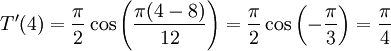 T'(4)=\frac{\pi}{2}\cos\left(\frac{\pi(4-8)}{12}\right)= \frac{\pi}{2}\cos\left(-\frac{\pi}{3}\right)=\frac{\pi}{4}