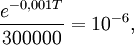 \frac{e^{-0,001T}}{300000}=10^{-6},