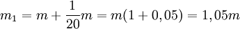 m_{1}=m+\frac{1}{20}m=m(1+0,05)=1,05m