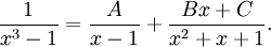 \frac{1}{x^3-1}=\frac{A}{x-1}+\frac{Bx+C}{x^2+x+1}.