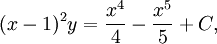 (x-1)^2y=\frac{x^4}{4}-\frac{x^5}{5}+C,