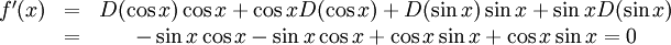 \begin{array}{ccc} f'(x)&=&D(\cos x)\cos x+\cos xD(\cos x)+D(\sin x)\sin x+\sin xD(\sin  x)\\ &=& -\sin x\cos x-\sin x\cos x+\cos x\sin x+\cos x\sin x=0\end{array}