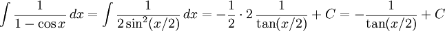 \int\frac{1}{1-\cos x}\, dx=\int\frac{1}{2\sin^2(x/2)}\, dx= -\frac{1}{2}\cdot 2\, \frac{1}{\tan(x/2)}+C= -\frac{1}{\tan(x/2)}+C