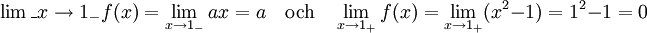 \lim\_{x\to 1_{-}}f(x)=\lim_{x\to 1_{-}} ax=a\quad\mbox{och}\quad \lim_{x\to 1_{+}}f(x)=\lim_{x\to 1_{+}}(x^2-1)=1^2-1=0
