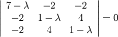 \left|\begin{array}{ccc} 7-\lambda & -2 & -2 \\ -2 & 1-\lambda & 4 \\ -2 & 4 & 1-\lambda\end{array}\right|=0
