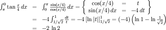 \begin{array}{lll} \int_{\pi{}}^0\tan\frac{x}{4}\,  dx&=&\int_{0}^\pi{}\frac{\sin(x/4)}{\cos(x/4)}\, dx= \left\{\begin{array}{ccc} \cos(x/4)&=&t\\ \sin(x/4)\, dx&=&-4\, dt\end{array}\right\}\\ &=& -4\int_{1/\sqrt 2}^{1}\frac{dt}{t}= -4\left[\ln|t|\right]_{1/\sqrt 2}^1= (-4)\left(\ln 1-\ln\frac{1}{\sqrt 2}\right)\\ &=&-2\,\ln  2\end{array}