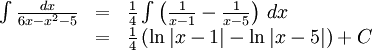 \begin{array}{lll} \int\frac{dx}{6x-x^2-5}&=&\frac{1}{4}\int\left( \frac{1}{x-1}-\frac{1}{x-5}\right)\, dx\\ &=& \frac{1}{4}\left(\ln|x-1|-\ln|x-5|\right)+C\end{array}