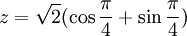 z=\sqrt2(\cos\frac{\pi}{4}+\sin\frac{\pi}{4})