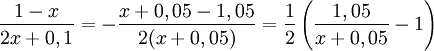 \frac{1-x}{2x+0,1}=-\frac{x+0,05-1,05}{2(x+0,05)}= \frac{1}{2}\left(\frac{1,05}{x+0,05}-1\right)