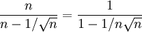 \frac{n}{n-1/\sqrt n}=\frac{1}{1-1/n\sqrt n}