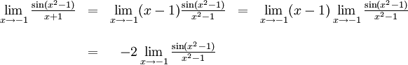 \begin{array}{ccccc} \lim\limits_{x\to -1}\frac{\sin(x^2-1)}{x+1}&=& \lim\limits_{x\to -1}(x-1)\frac{\sin(x^2-1)}{x^2-1}&=& \lim\limits_{x\to -1}(x-1)\lim\limits_{x\to -1}\frac{\sin(x^2-1)}{x^2-1}\\ \\ &=& -2\lim\limits_{x\to -1}\frac{\sin(x^2-1)}{x^2-1}&&\end{array}