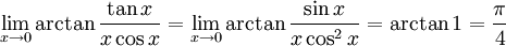 \lim_{x\to 0}\arctan \frac{\tan x}{x\cos x}=\lim_{x\to 0}\arctan \frac{\sin  x}{x\cos^2x}=\arctan 1=\frac{\pi}{4}