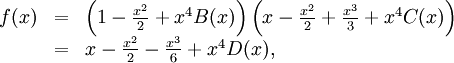 \begin{array}{lll} f(x)&=&\left(1-\frac{x^2}{2}+x^4B(x)\right)\left( x-\frac{x^2}{2}+\frac{x^3}{3}+x^4C(x)\right)\\ &=& x-\frac{x^2}{2}-\frac{x^3}{6}+x^4D(x),\end{array}