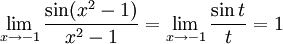 \lim_{x\to -1}\frac{\sin(x^2-1)}{x^2-1}=\lim_{x\to -1}\frac{\sin  t}{t}=1