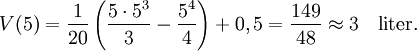 V(5)=\frac{1}{20}\left(\frac{5\cdot 5^3}{3}-\frac{5^4}{4}\right)+ 0,5=\frac{149}{48}\approx 3\quad\mbox{liter}.