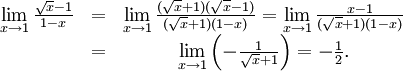 \begin{array}{ccc} \lim\limits_{x\to 1}\frac{\sqrt x-1}{1-x}&=& \lim\limits_{x\to 1}\frac{(\sqrt x+1)(\sqrt x-1)}{(\sqrt x+1)(1-x)}= \lim\limits_{x\to 1}\frac{x-1}{(\sqrt x+1)(1-x)}\\ &=& \lim\limits_{x\to 1}\left(-\frac{1}{\sqrt  x+1}\right)=-\frac{1}{2}.\end{array}