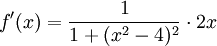 f'(x)=\frac{1}{1+(x^2-4)^2}\cdot 2x