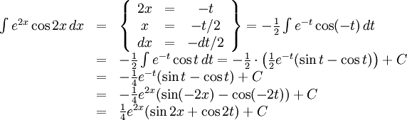 \begin{array}{lll} \int e^{2x}\cos 2x\, dx&=&\left\{\begin{array}{ccc} 2x&=&-t\\ x&=&-t/2\\ dx&=&-dt/2\end{array}\right\}= -\frac{1}{2}\int e^{-t}\cos(-t)\, dt\\ &=& -\frac{1}{2}\int e^{-t}\cos t\, dt= -\frac{1}{2}\cdot \left(\frac{1}{2}e^{-t}(\sin t-\cos t)\right)+C\\ &=& -\frac{1}{4}e^{-t}(\sin t-\cos t)+C\\ &=& -\frac{1}{4}e^{2x}(\sin(-2x)-\cos(-2t))+C\\ &=& \frac{1}{4}e^{2x}(\sin 2x+\cos 2t)+C \end{array}