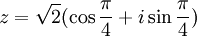 z=\sqrt2(\cos\frac{\pi}{4}+i\sin\frac{\pi}{4})