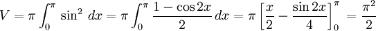 V=\pi{}\int_0^\pi{}\sin^2\, dx=\pi{}\int_0^\pi{}\frac{1-\cos 2x}{2}\, dx=\pi{}\left[\frac{x}{2}-\frac{\sin 2x}{4}\right]_0^\pi{}= \frac{\pi{}^2}{2}