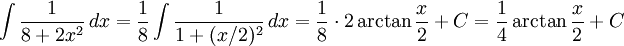 \int\frac{1}{8+2x^2}\, dx=\frac{1}{8}\int\frac{1}{1+(x/2)^2}\, dx= \frac{1}{8}\cdot  2\arctan\frac{x}{2}+C=\frac{1}{4}\arctan\frac{x}{2}+C
