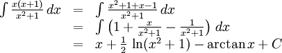 \begin{array}{lll} \int\frac{x(x+1)}{x^2+1}\, dx&=&\int\frac{x^2+1+x-1}{x^2+1}\, dx\\ &=& \int\left(1+\frac{x}{x^2+1}-\frac{1}{x^2+1}\right)\, dx\\ &=& x+\frac{1}{2}\, \ln(x^2+1)-\arctan x+C\end{array}