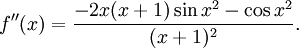 f''(x)=\frac{-2x(x+1)\sin x^2-\cos x^2}{(x+1)^2}.