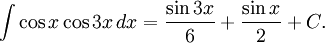 \int\cos x\cos 3x\, dx=\frac{\sin 3x}{6}+\frac{\sin x}{2}+C.