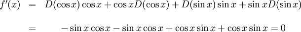 \begin{array}{ccc} f'(x)&=&D(\cos x)\cos x+\cos xD(\cos x)+D(\sin x)\sin x+\sin xD(\sin  x)\\ \\ &=& -\sin x\cos x-\sin x\cos x+\cos x\sin x+\cos x\sin x=0\end{array}