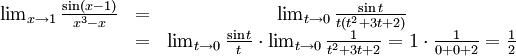 \begin{array}{ccc} \lim_{x\to 1}\frac{\sin(x-1)}{x^3-x}&=& \lim_{t\to 0}\frac{\sin t}{t(t^2+3t+2)}\\ &=& \lim_{t\to 0}\frac{\sin t}{t}\cdot \lim_{t\to 0}\frac{1}{t^2+3t+2}= 1\cdot\frac{1}{0+0+2}=\frac{1}{2}\end{array}