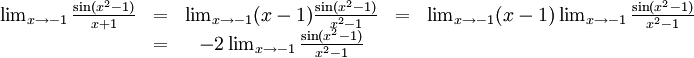 \begin{array}{ccccc} \lim_{x\to -1}\frac{\sin(x^2-1)}{x+1}&=& \lim_{x\to -1}(x-1)\frac{\sin(x^2-1)}{x^2-1}&=& \lim_{x\to -1}(x-1)\lim_{x\to -1}\frac{\sin(x^2-1)}{x^2-1}\\ &=& -2\lim_{x\to -1}\frac{\sin(x^2-1)}{x^2-1}&&\end{array}