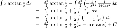 \begin{array}{lll} \int x\arctan \frac{1}{x}\, dx&=& \frac{x^2}{2}\arctan\frac{1}{x}-\int\frac{x^2}{2}\left(-\frac{1}{x^2}\right) \frac{1}{1+1/x^2}\, dx\\ &=& \frac{x^2}{2}\arctan\frac{1}{x}+\frac{1}{2}\int\frac{x^2}{1+x^2}\,  dx\\ &=& \frac{x^2}{2}\arctan\frac{1}{x}+\frac{1}{2}\int\left(1-\frac{1}{1+x^2}\right)\, dx\\ &=& \frac{x^2}{2}\arctan\frac{1}{x}+\frac{1}{2}(x-\arctan  x)+C\end{array}