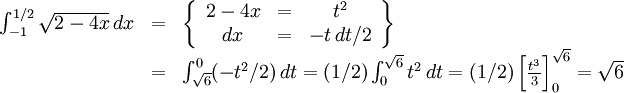 \begin{array}{lll} \int_{-1}^{1/2}\sqrt{2-4x}\, dx&=&\left\{\begin{array}{ccc} 2-4x&=&t^2\\ dx&=&-t\, dt/2\end{array}\right\}\\ &=& \int_{\sqrt 6}^{0}(-t^2/2)\, dt=(1/2)\int_{0}^{\sqrt 6}t^2\, dt = (1/2)\left[\frac{t^3}{3}\right]_{0}^{\sqrt 6}=\sqrt 6\end{array}
