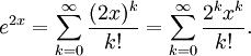 e^{2x}=\sum_{k=0}^{\infty}\frac{(2x)^k}{k!}= \sum_{k=0}^{\infty}\frac{2^kx^k}{k!}.