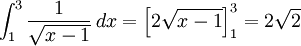 \int_1^3\frac{1}{\sqrt{x-1}}\, dx=\left[2\sqrt{x-1}\right]_1^3=2\sqrt 2